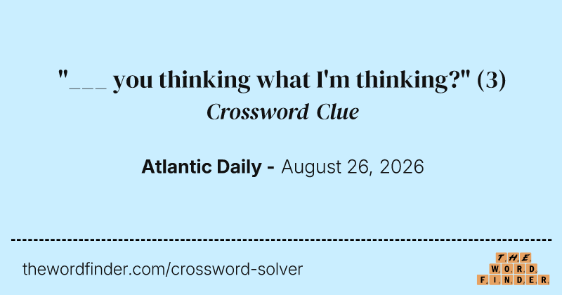 "___ you thinking what I'm thinking?" crossword clue image