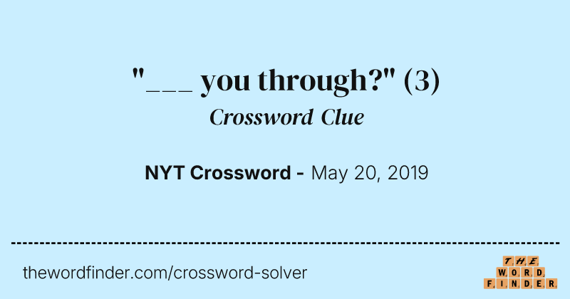 "___ you through?" crossword clue image