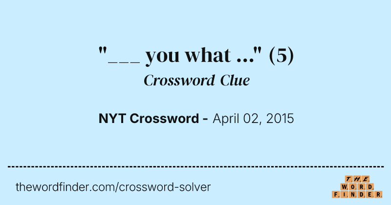 "___ you what ..." crossword clue image