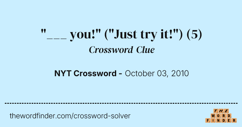"___ you!" ("Just try it!") crossword clue image