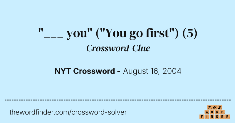 "___ you" ("You go first") crossword clue image