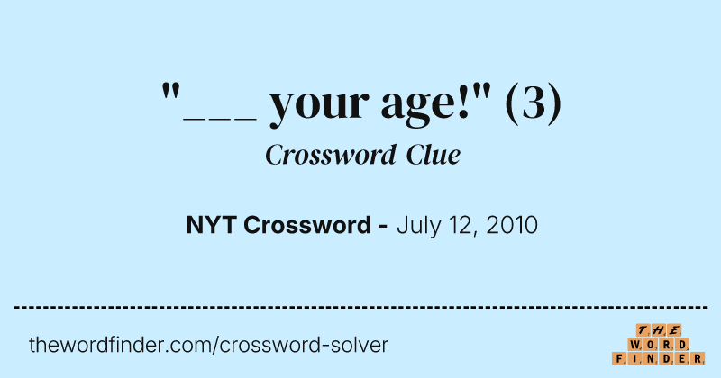 "___ your age!" crossword clue image