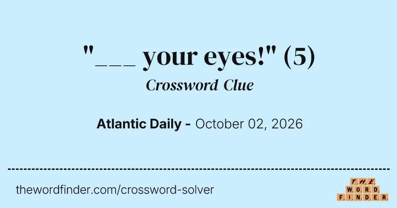"___ your eyes!" crossword clue image