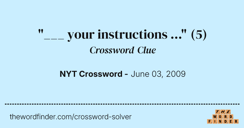 "___ your instructions ..." crossword clue image