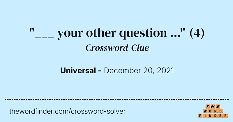 "___ your other question ..." crossword clue image