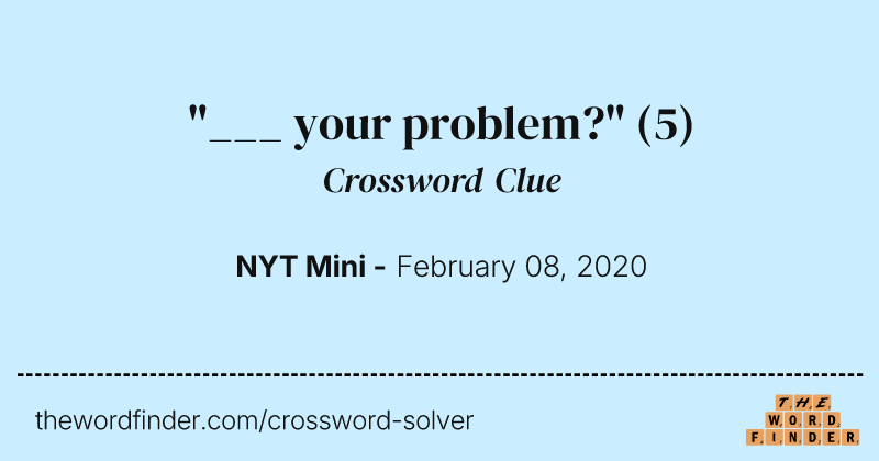 "___ your problem?" crossword clue image