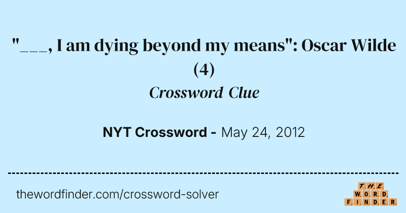 "___, I am dying beyond my means": Oscar Wilde crossword clue image