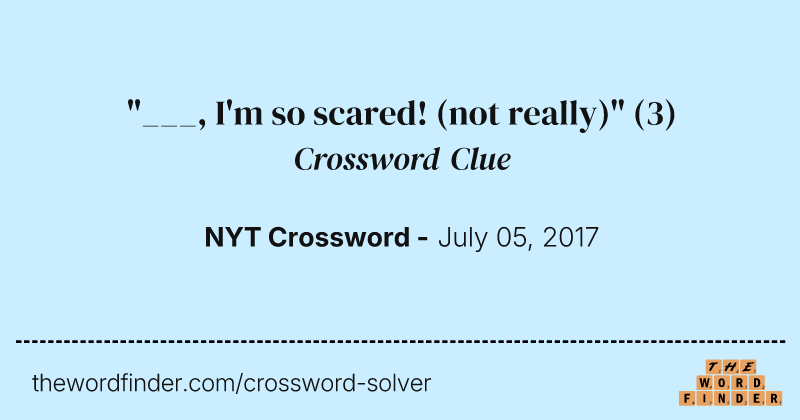 "___, I'm so scared! (not really)" crossword clue image