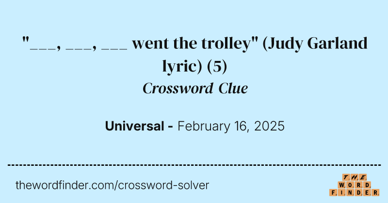 "___, ___, ___ went the trolley" (Judy Garland lyric) crossword clue image