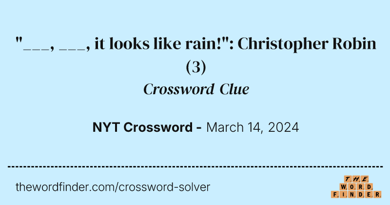 "___, ___, it looks like rain!": Christopher Robin crossword clue image