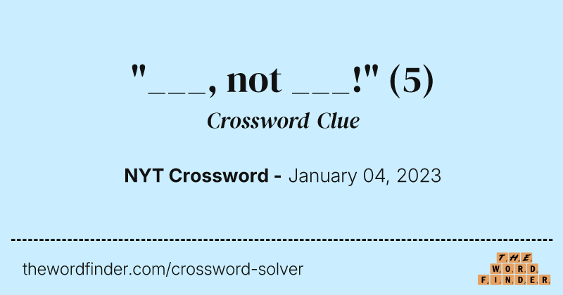 "___, not ___!" crossword clue image