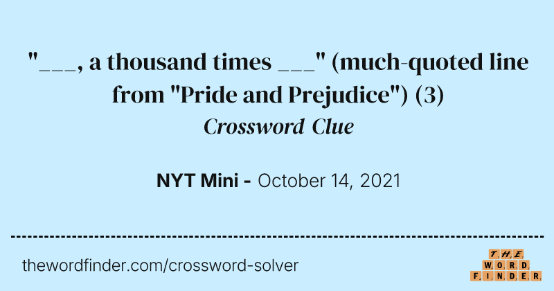 "___, a thousand times ___" (much-quoted line from "Pride and Prejudice") crossword clue image