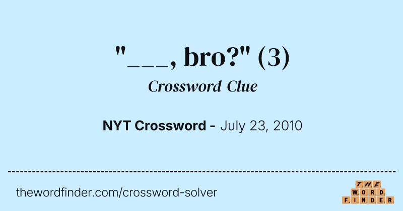 "___, bro?" crossword clue image