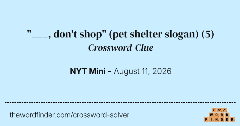 "___, don't shop" (pet shelter slogan) crossword clue image