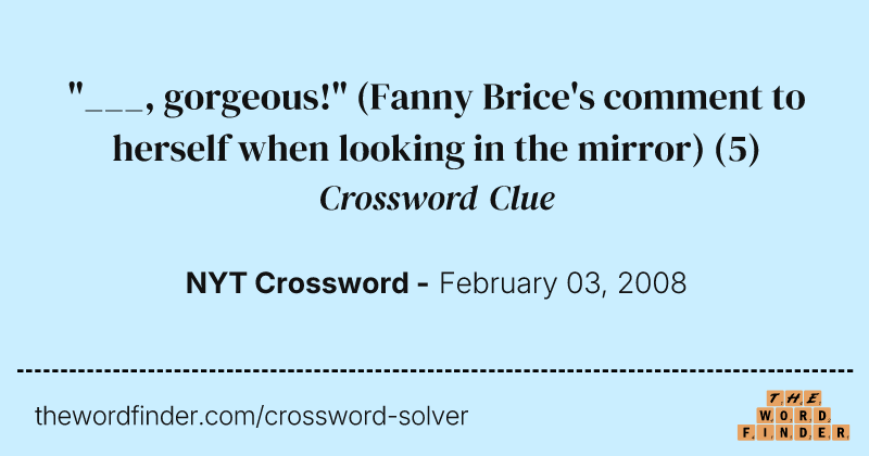 "___, gorgeous!" (Fanny Brice's comment to herself when looking in the mirror) crossword clue image