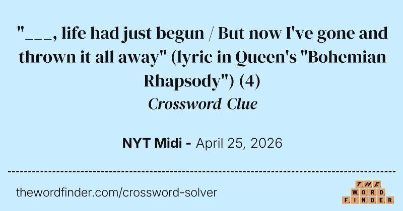 "___, life had just begun / But now I've gone and thrown it all away" (lyric in Queen's "Bohemian Rhapsody") crossword clue image