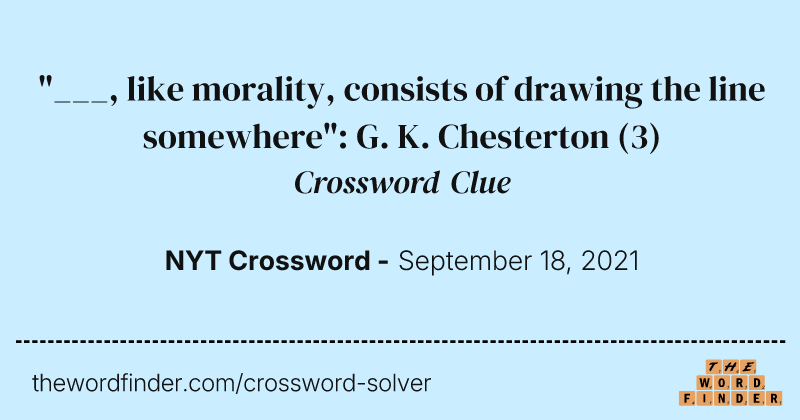"___, like morality, consists of drawing the line somewhere": G. K. Chesterton crossword clue image