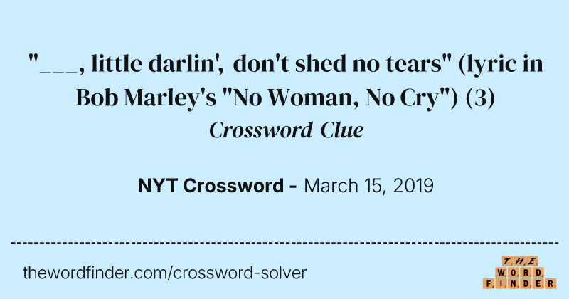 "___, little darlin', don't shed no tears" (lyric in Bob Marley's "No Woman, No Cry") crossword clue image