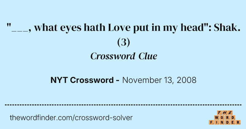 "___, what eyes hath Love put in my head": Shak. crossword clue image