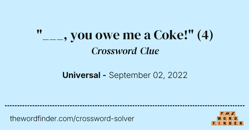 "___, you owe me a Coke!" crossword clue image