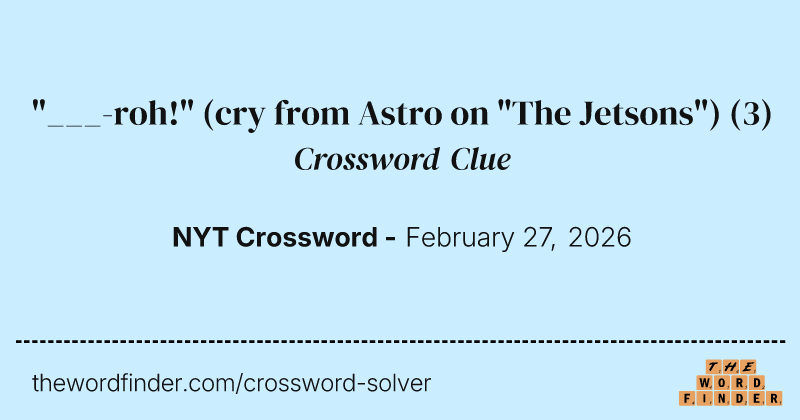 "___-roh!" (cry from Astro on "The Jetsons") crossword clue image