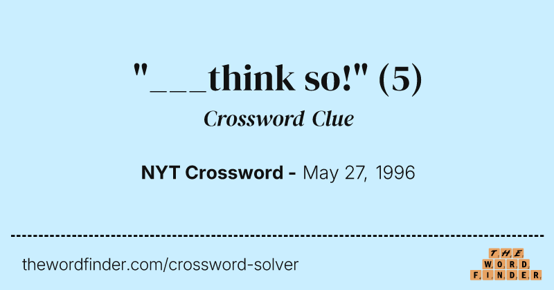 "___think so!" crossword clue image
