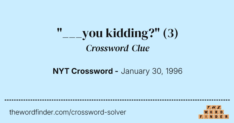 "___you kidding?" crossword clue image