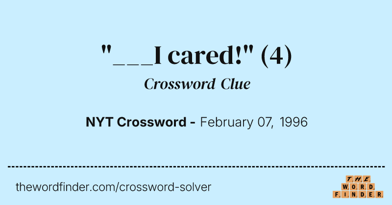 "___I cared!" crossword clue image