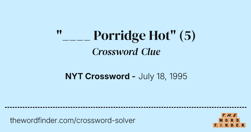 "____ Porridge Hot" crossword clue image