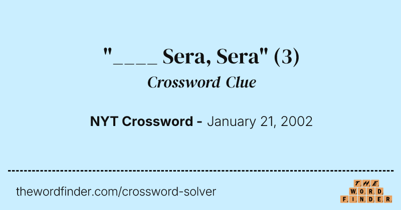 "____ Sera, Sera" crossword clue image
