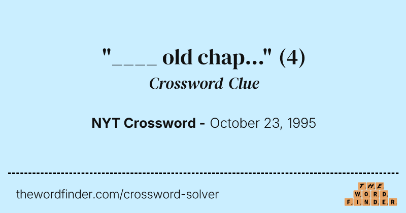 "____ old chap..." crossword clue image