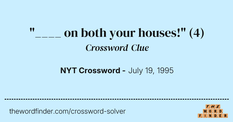 "____ on both your houses!" crossword clue image