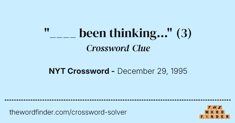 "____ been thinking..." crossword clue image