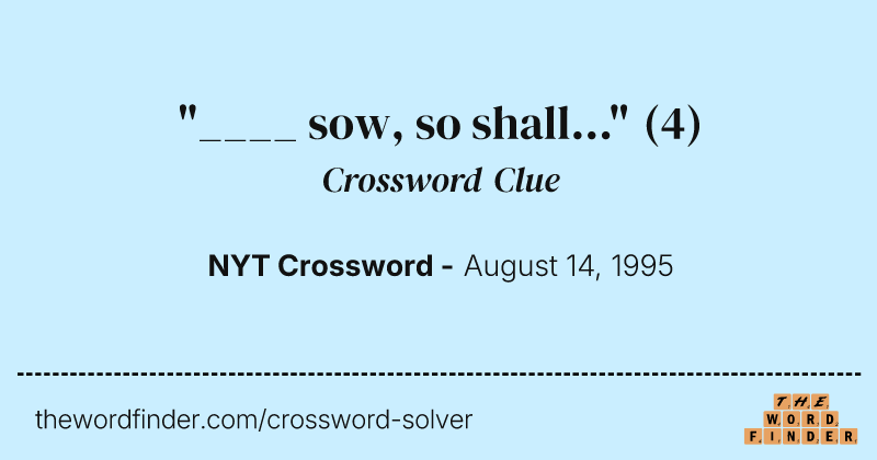 "____ sow, so shall..." crossword clue image