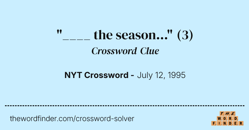 "____ the season..." crossword clue image