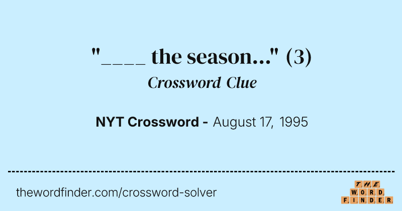 "____ the season..." crossword clue image