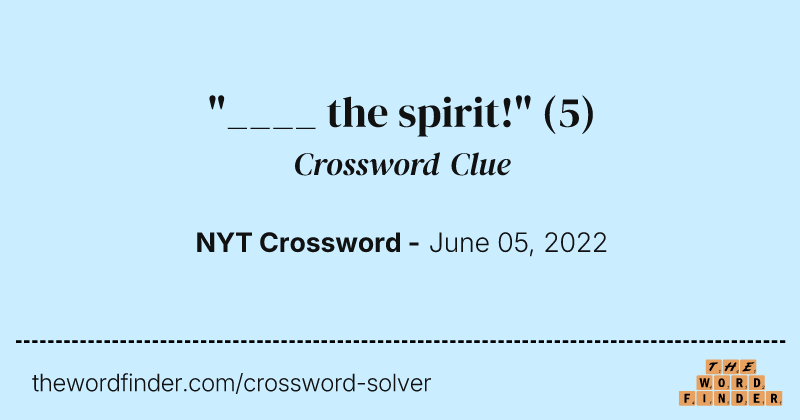 "____ the spirit!" crossword clue image