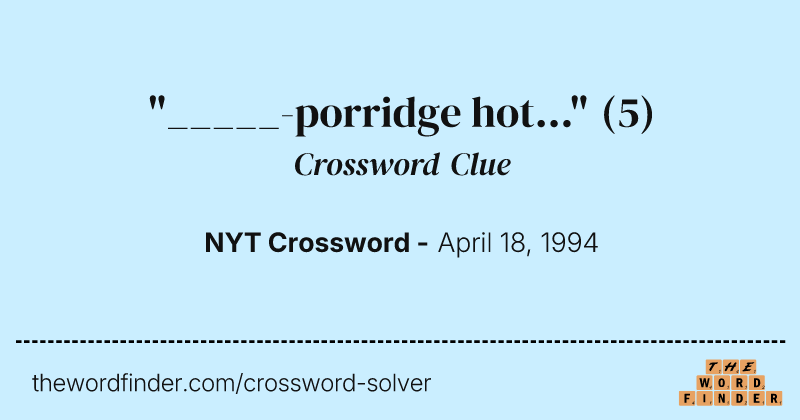 "_____-porridge hot..." crossword clue image