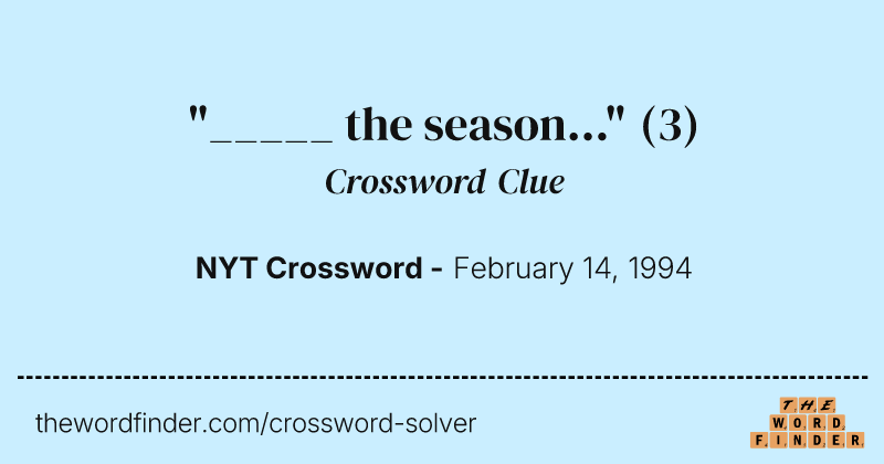 "_____ the season..." crossword clue image