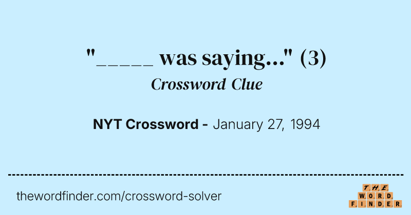 "_____ was saying..." crossword clue image