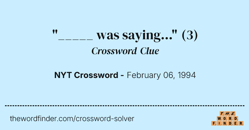 "_____ was saying..." crossword clue image