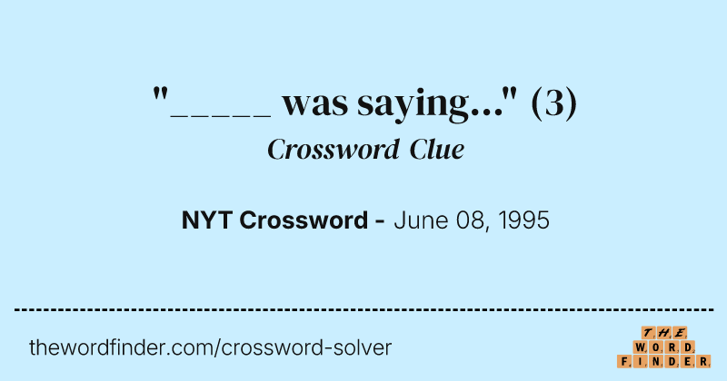 "_____ was saying..." crossword clue image