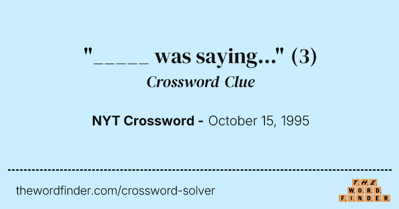 "_____ was saying..." crossword clue image