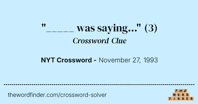 "_____ was saying..." crossword clue image