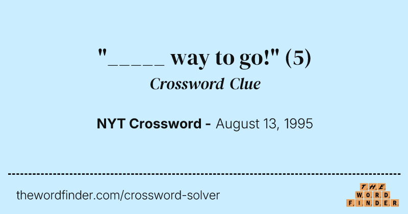 "_____ way to go!" crossword clue image
