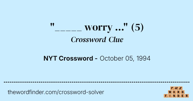 "_____ worry ..." crossword clue image