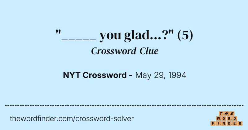 "_____ you glad...?" crossword clue image