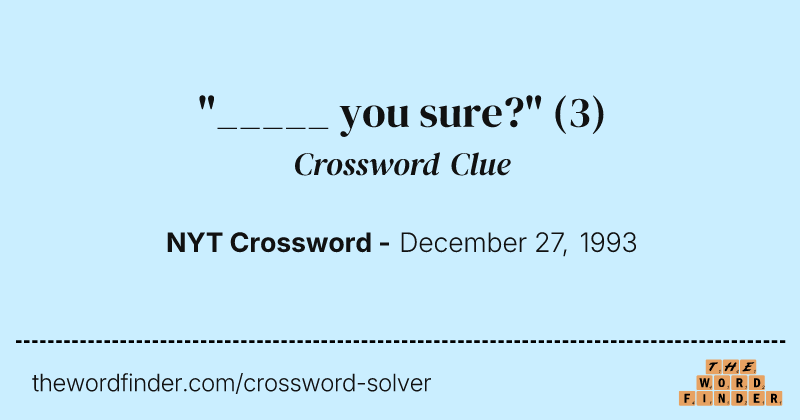 "_____ you sure?" crossword clue image