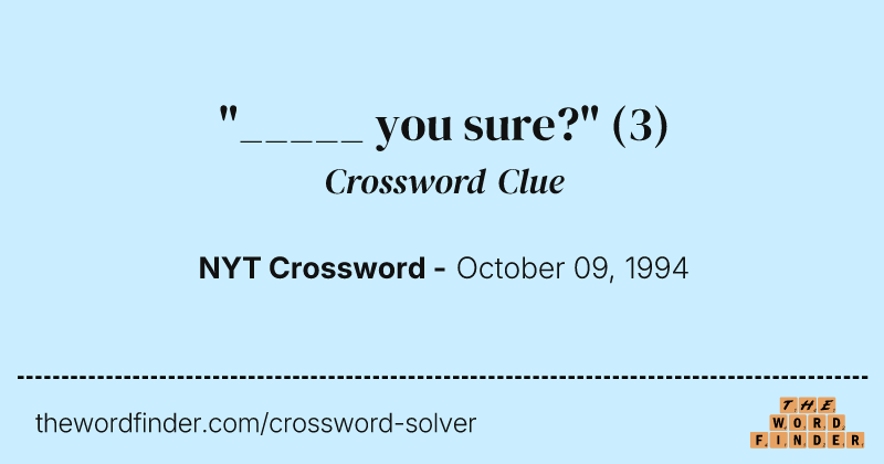 "_____ you sure?" crossword clue image