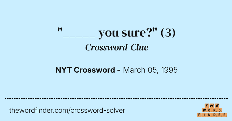 "_____ you sure?" crossword clue image